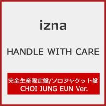 (Limited Edition) HANDLE WITH CARE (Completely Limited Production Edition / Member Solo Jacket Version / CHOI JUNG EUN ver.) / izna (CD)
